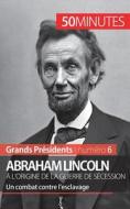 Abraham Lincoln, à l'origine de la guerre de Sécession di Mélanie Mettra, 50 minutes edito da 50 Minutes