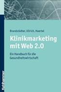 Klinikmarketing mit Web 2.0 di Mathias Brandstädter, Thomas W Ullrich, Alexander Haertel edito da Kohlhammer W.