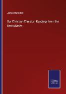 Our Christian Classics: Readings from the Best Divines di James Hamilton edito da Salzwasser Verlag