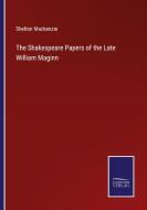 The Shakespeare Papers of the Late William Maginn di Shelton Mackenzie edito da Salzwasser Verlag
