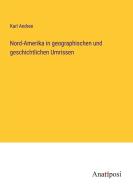 Nord-Amerika in geographischen und geschichtlichen Umrissen di Karl Andree edito da Anatiposi Verlag
