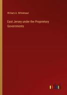 East Jersey under the Proprietary Governments di William A. Whitehead edito da Outlook Verlag