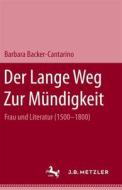 Der Lange Weg Zur Mundigkeit: Frau Und Literatur (1500-1800) di Barbara Becker-Cantarino edito da J.b. Metzler