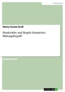 Humboldts und Hegels klassischer Bildungsbegriff di Nancy Kunze-Groß edito da GRIN Publishing
