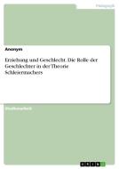 Erziehung Und Geschlecht. Die Rolle Der Geschlechter In Der Theorie Schleiermachers di Anonym edito da Grin Verlag Gmbh