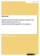 Kontroversität als Herausforderung für den Wirtschaftsunterricht an baden-württembergischen Gymnasien di Felix Graf edito da GRIN Verlag