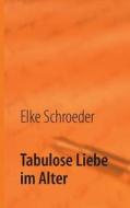 Tabulose Liebe Im Alter di Elke Schroeder edito da Books On Demand