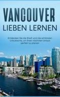 Vancouver lieben lernen: Entdecken Sie die Stadt und die schönsten Urlaubsorte, um Ihren nächsten Urlaub perfekt zu planen di Sabine Menrath edito da Books on Demand