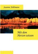 Mit Dem Herzen Wissen di Susanne Feldtmann edito da Books On Demand