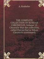 The Complete Collection Of Russian Chronicles. Volume 12. Chronicle That The Collection, Called Patriarchal Or Nikon Chronicle (continued) di A Koshelev edito da Book On Demand Ltd.