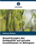 Auswirkungen der Geldpolitik auf private Investitionen in Äthiopien di Gediyon Bekele edito da Verlag Unser Wissen