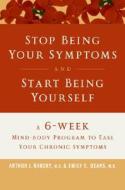 Stop Being Your Symptoms And Start Being Yourself di Arthur Barsky, Emily Deans edito da Harpercollins Publishers Inc