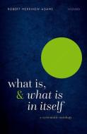 What Is, And What Is In Itself di Robert Merrihew Adams edito da Oxford University Press