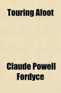 Touring Afoot di Claude Powell Fordyce edito da General Books Llc