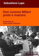 Don Lorenzo Milani prete e maestro di Sebastiano Lupo edito da Lulu.com
