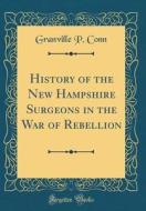 History of the New Hampshire Surgeons in the War of Rebellion (Classic Reprint) di Granville P. Conn edito da Forgotten Books