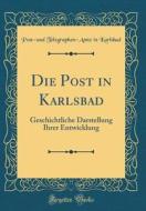 Die Post in Karlsbad: Geschichtliche Darstellung Ihrer Entwicklung (Classic Reprint) di Post-Und Telegraphen Karlsbad edito da Forgotten Books