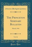 The Princeton Seminary Bulletin, Vol. 36: March, 1943 (Classic Reprint) di Princeton Theological Seminary edito da Forgotten Books