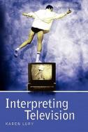 Interpreting Television di Karen Lury edito da BLOOMSBURY 3PL