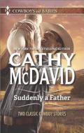 Suddenly a Father: Cowboys and Babies di Cathy McDavid edito da Harlequin