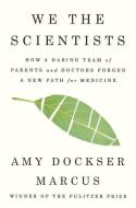 We the Scientists: How a Daring Team of Parents and Doctors Forged a New Path for Science di Amy Dockser Marcus edito da RIVERHEAD