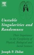 Unstable Singularities and Randomness: Their Importance in the Complexity of Physical, Biological and Social Sciences di Joseph P. Zbilut edito da ELSEVIER