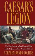 Caesar's Legion: The Epic Saga of Julius Caesar's Elite Tenth Legion and the Armies of Rome di Stephen Dando-Collins edito da WILEY