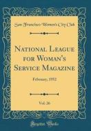 National League for Woman's Service Magazine, Vol. 26: February, 1952 (Classic Reprint) di San Francisco Women's City Club edito da Forgotten Books