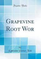 Grapevine Root WOR (Classic Reprint) di Ephraim Porter Felt edito da Forgotten Books
