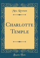 Charlotte Temple (Classic Reprint) di Mrs Rowson edito da Forgotten Books