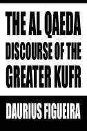 The Al Qaeda Discourse of the Greater Kufr di Daurius Figueira edito da AUTHORHOUSE