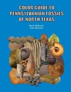 Color Guide to Pennsylvanian Fossils of North Texas di Mark McKinzie, John Mcleod edito da McMcPaleo