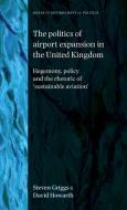 Politics of Airport Expansion in the United Kingdom di Steven Griggs, David Howarth edito da Manchester University Press