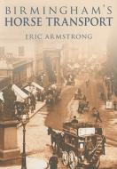 Birmingham's Horse Transport di Eric Armstrong edito da The History Press