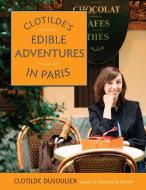 Clotilde's Edible Adventures in Paris di Clotilde Dusoulier edito da BROADWAY BOOKS