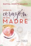 Desde El Corazón de Una Madre di Dayna Monteagudo edito da UNILIT