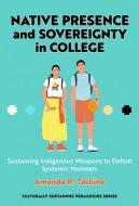 Native Presence And Sovereignty In College di Amanda R. Tachine edito da Teachers' College Press