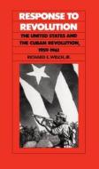 Response to Revolution: The United States and the Cuban Revolution, 1959-1961 di Richard E. Welch edito da UNIV OF NORTH CAROLINA PR