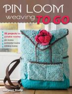 Pin Loom Weaving to Go di Margaret Stump edito da Stackpole Books