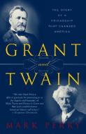 Grant and Twain: The Story of an American Friendship di Mark Perry edito da RANDOM HOUSE