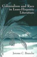 Colonialism and Race in Luso-Hispanic Literature di Jerome C. Branche edito da UNIV OF MISSOURI PR