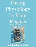 Diving Physiology In Plain English di Jolie Bookspan edito da Neck and Back Pain Sports Medicine