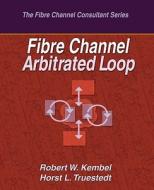 Fibre Channel Arbitrated Loop di Robert W. Kembel, Horst L. Truestedt edito da Northwest Learning Associates