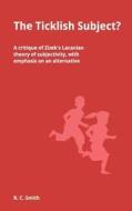 The Ticklish Subject? A Critique Of Zizek\'s Lacanian Theory Of Subjectivity, With Emphasis On An Alternative di R. C. Smith edito da Heathwood Press