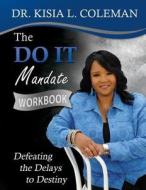 The Do It Mandate Workbook: Defeating the Delays to Destiny di Dr Kisia L. Coleman edito da Kishknows Publishing