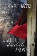 Scarlett doesn't live here anymore di Linda Ruth Brooks edito da Linda Ruth Brooks
