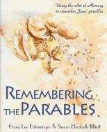 Remembering the Parables: Using the Art of Memory to Remember Jesus' Parables di Gary Lee Entsminger, Susan Elizabeth Elliott edito da Pinyon Publishing