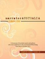 Narratoraustralia Volume One: A Showcase of Australian Poets and Authors Who Were Published on the Narratoraustralia Blog from May to October 2012 di Various edito da Moshpit Publishing