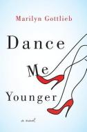 Dance Me Younger: A Frothy Romp Through Human Weakness di Marilyn Gottlieb edito da LIGHTNING SOURCE INC