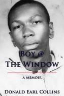 Boy @ the Window: A Memoir di Donald Earl Collins edito da Donald Earl Collins